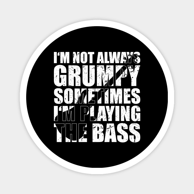 I'M NOT ALWAYS GRUMPY SOMETIMES I'M PLAYING THE BASS funny bassist gift Magnet by star trek fanart and more